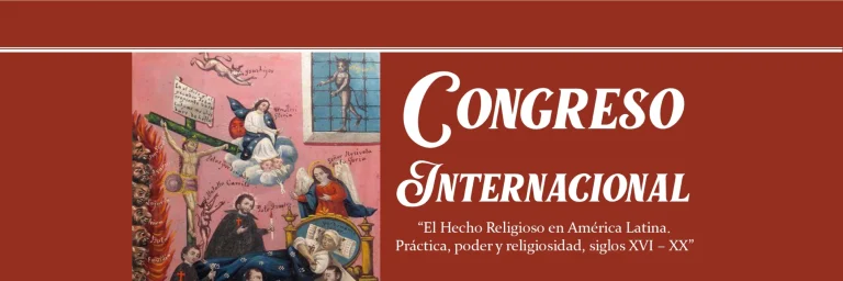 Congreso Internacional “El Hecho Religioso en América Latina. Práctica, poder y religiosidad, siglos XVI – XX”