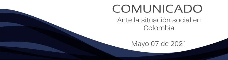 COMUNICADO ANTE LA SITUACIÓN SOCIAL EN COLOMBIA – MAYO 07 DE 2021